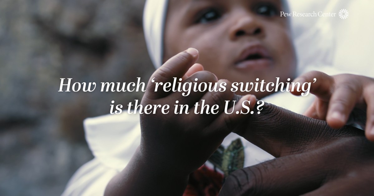 Video: How much ‘religious switching’ is there in the U.S.?